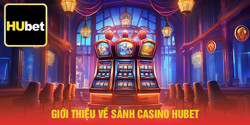 Giới thiệu về sảnh casino hubet